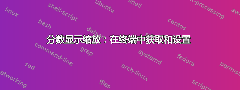 分数显示缩放：在终端中获取和设置