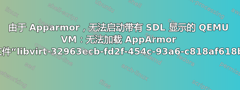 由于 Apparmor，无法启动带有 SDL 显示的 QEMU VM：无法加载 AppArmor 配置文件“libvirt-32963ecb-fd2f-454c-93a6-c818af618ba4”