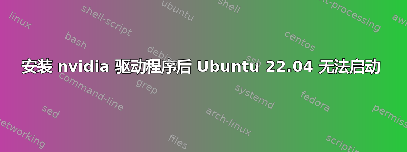 安装 nvidia 驱动程序后 Ubuntu 22.04 无法启动