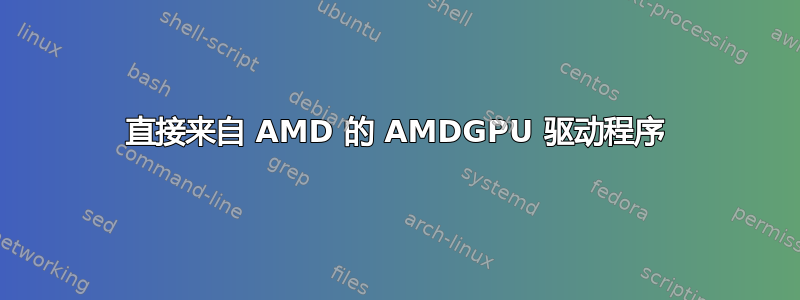 直接来自 AMD 的 AMDGPU 驱动程序