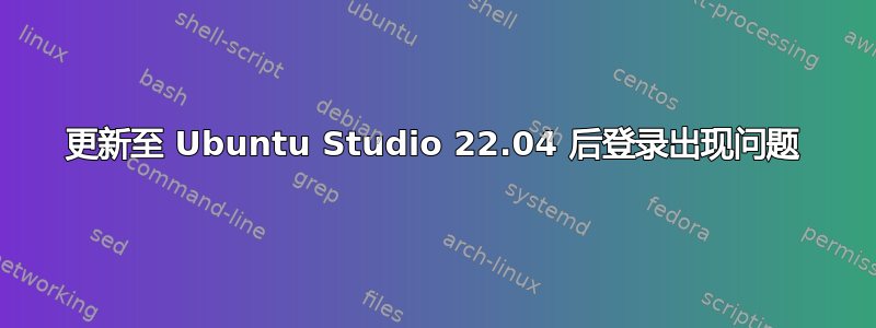 更新至 Ubuntu Studio 22.04 后登录出现问题