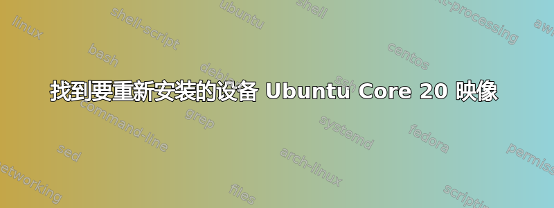 找到要重新安装的设备 Ubuntu Core 20 映像