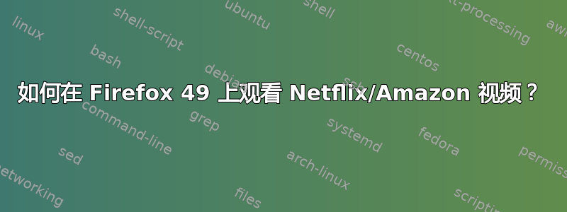 如何在 Firefox 49 上观看 Netflix/Amazon 视频？