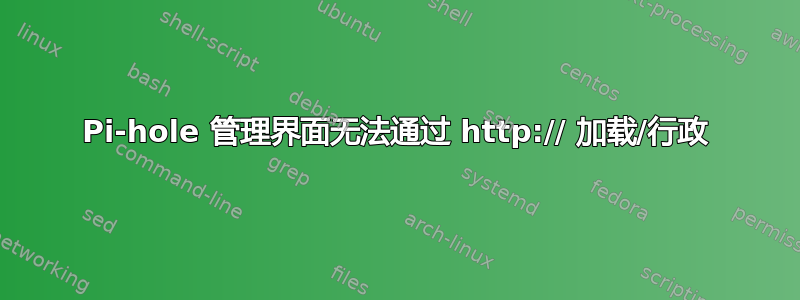 Pi-hole 管理界面无法通过 http:// 加载/行政