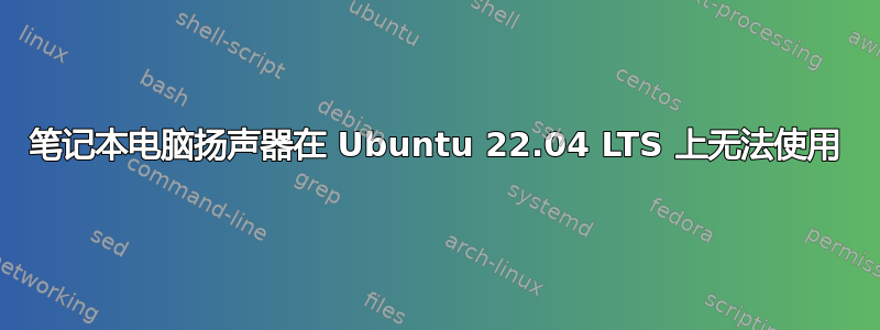 笔记本电脑扬声器在 Ubuntu 22.04 LTS 上无法使用