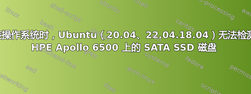 安装操作系统时，Ubuntu（20.04、22.04.18.04）无法检测到 HPE Apollo 6500 上的 SATA SSD 磁盘