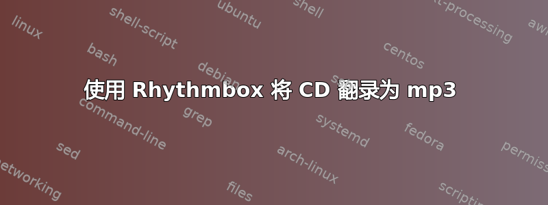 使用 Rhythmbox 将 CD 翻录为 mp3