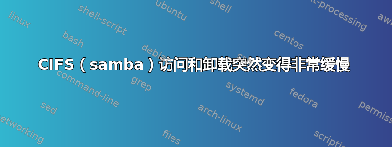 CIFS（samba）访问和卸载突然变得非常缓慢