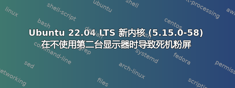 Ubuntu 22.04 LTS 新内核 (5.15.0-58) 在不使用第二台显示器时导致死机粉屏