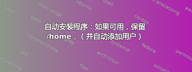 自动安装程序：如果可用，保留 /home，（并自动添加用户）