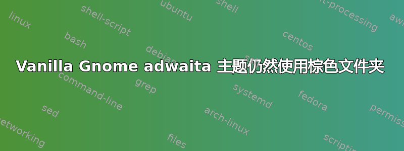 Vanilla Gnome adwaita 主题仍然使用棕色文件夹