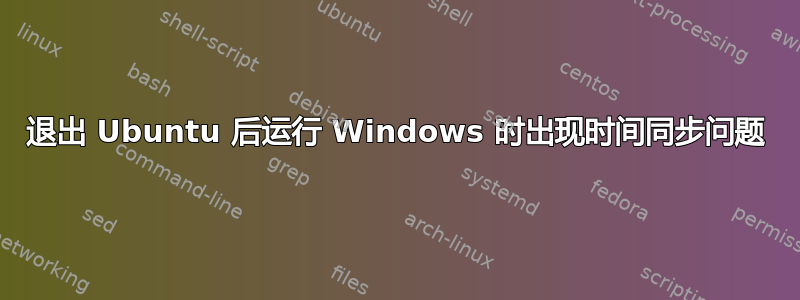 退出 Ubuntu 后运行 Windows 时出现时间同步问题