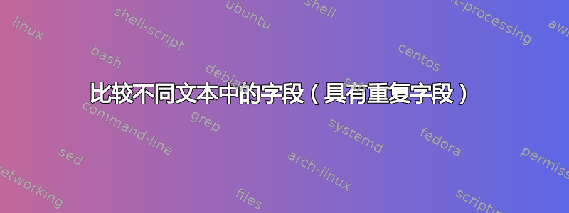 比较不同文本中的字段（具有重复字段）