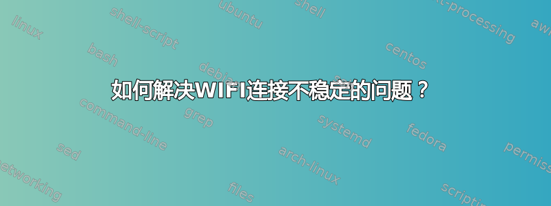 如何解决WIFI连接不稳定的问题？