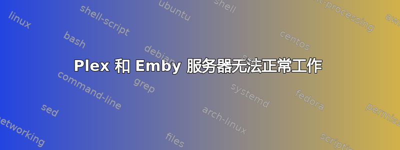 Plex 和 Emby 服务器无法正常工作