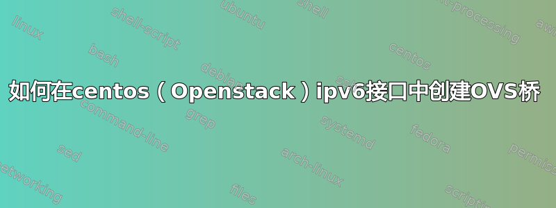 如何在centos（Openstack）ipv6接口中创建OVS桥