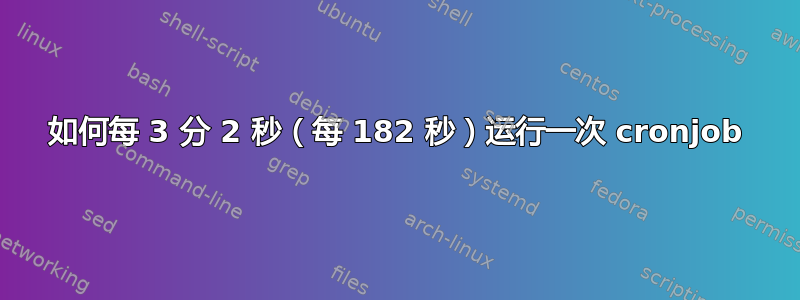 如何每 3 分 2 秒（每 182 秒）运行一次 cronjob