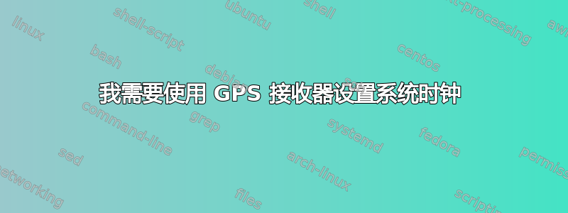 我需要使用 GPS 接收器设置系统时钟