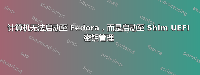 计算机无法启动至 Fedora，而是启动至 Shim UEFI 密钥管理