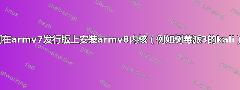 如何在armv7发行版上安装armv8内核（例如树莓派3的kali）？