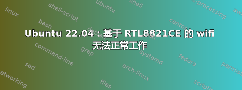 Ubuntu 22.04：基于 RTL8821CE 的 wifi 无法正常工作