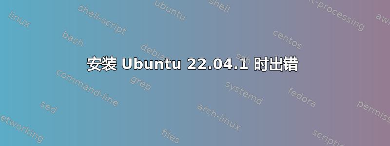 安装 Ubuntu 22.04.1 时出错