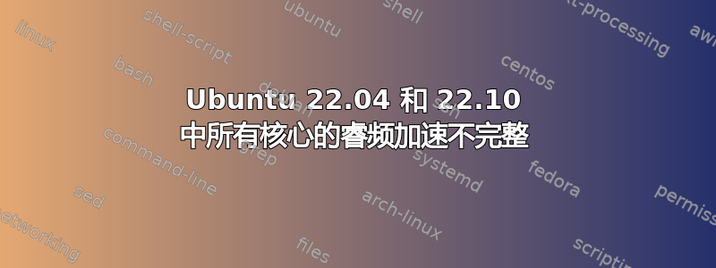 Ubuntu 22.04 和 22.10 中所有核心的睿频加速不完整