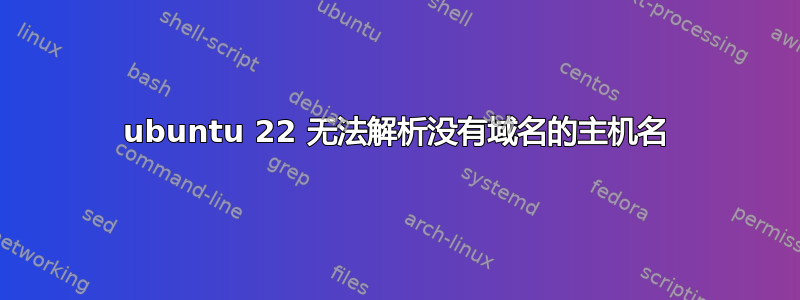 ubuntu 22 无法解析没有域名的主机名