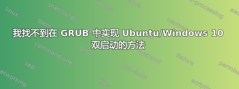 我找不到在 GRUB 中实现 Ubuntu/Windows 10 双启动的方法