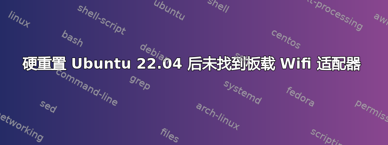 硬重置 Ubuntu 22.04 后未找到板载 Wifi 适配器