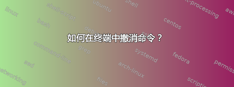 如何在终端中撤消命令？