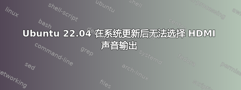 Ubuntu 22.04 在系统更新后无法选择 HDMI 声音输出