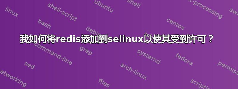 我如何将redis添加到selinux以使其受到许可？