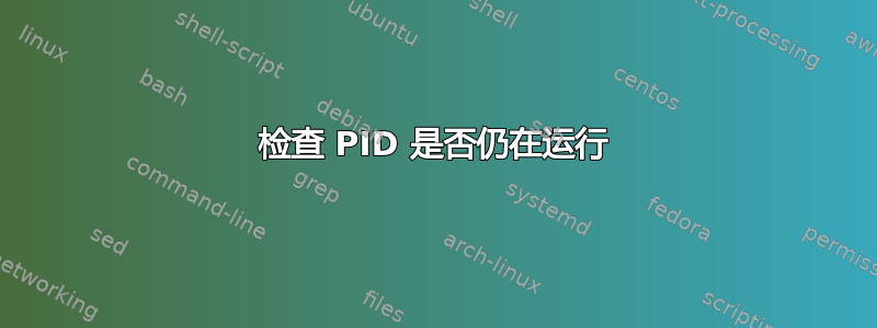 检查 PID 是否仍在运行