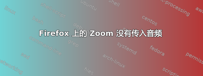 Firefox 上的 Zoom 没有传入音频