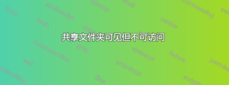 共享文件夹可见但不可访问