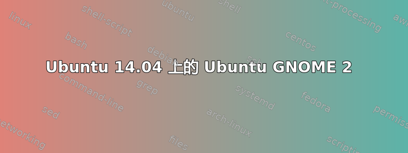 Ubuntu 14.04 上的 Ubuntu GNOME 2 