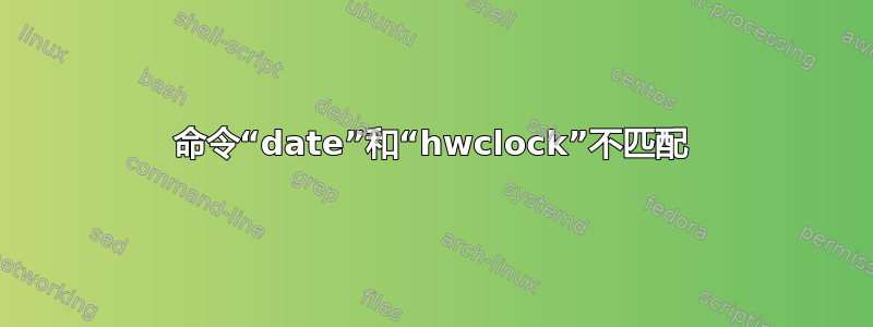 命令“date”和“hwclock”不匹配