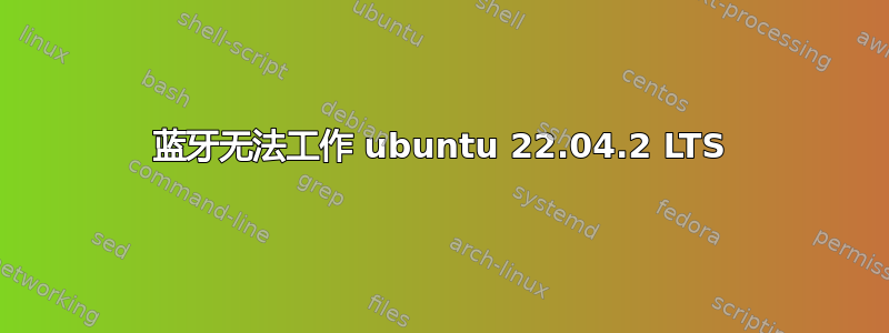 蓝牙无法工作 ubuntu 22.04.2 LTS