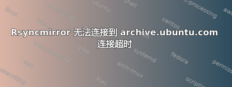 Rsyncmirror 无法连接到 archive.ubuntu.com 连接超时