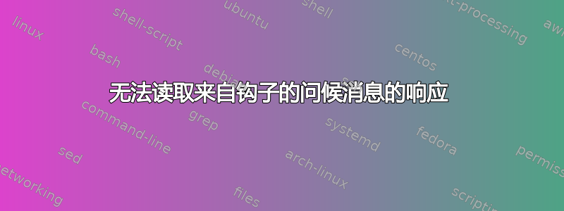 无法读取来自钩子的问候消息的响应