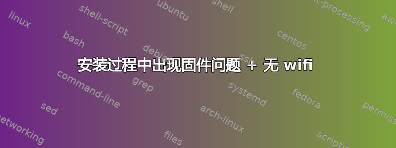 安装过程中出现固件问题 + 无 wifi