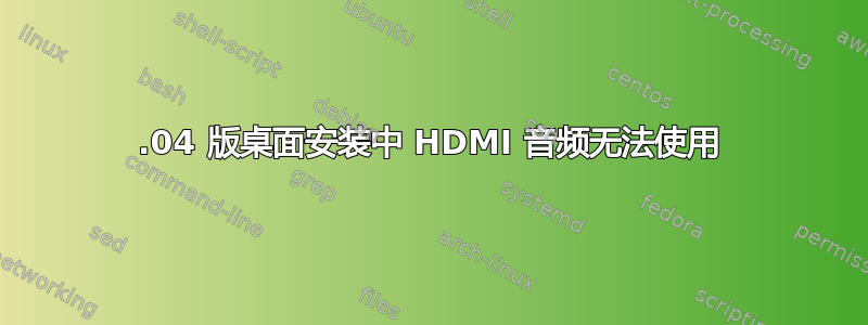 22.04 版桌面安装中 HDMI 音频无法使用