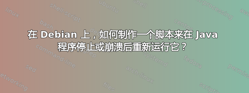 在 Debian 上，如何制作一个脚本来在 Java 程序停止或崩溃后重新运行它？