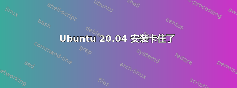 Ubuntu 20.04 安装卡住了