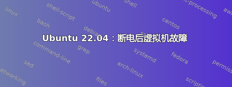 Ubuntu 22.04：断电后虚拟机故障