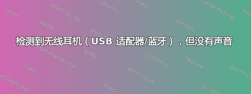 检测到无线耳机（USB 适配器/蓝牙），但没有声音