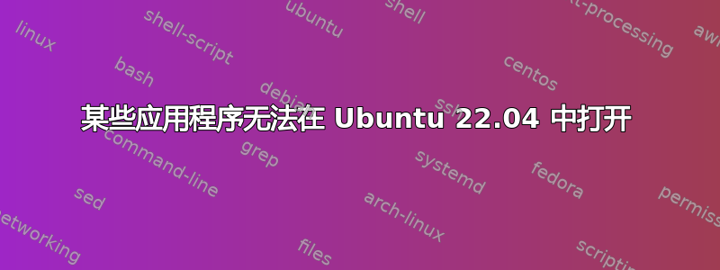 某些应用程序无法在 Ubuntu 22.04 中打开