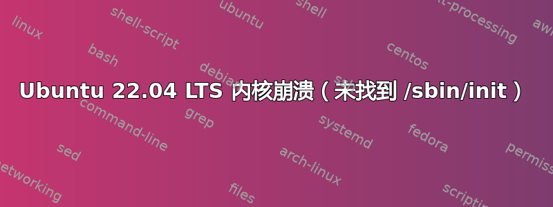 Ubuntu 22.04 LTS 内核崩溃（未找到 /sbin/init）