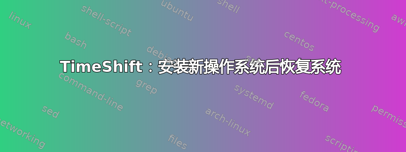 TimeShift：安装新操作系统后恢复系统